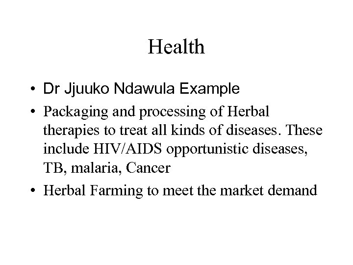 Health • Dr Jjuuko Ndawula Example • Packaging and processing of Herbal therapies to