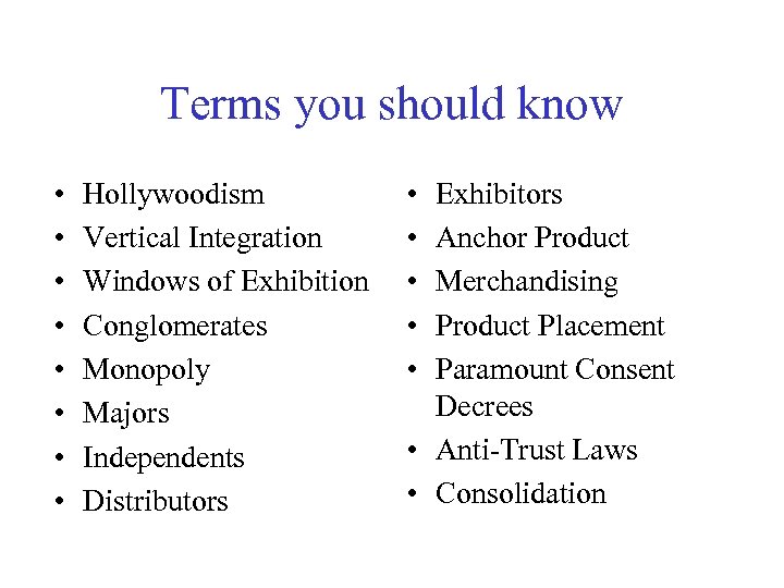 Terms you should know • • Hollywoodism Vertical Integration Windows of Exhibition Conglomerates Monopoly