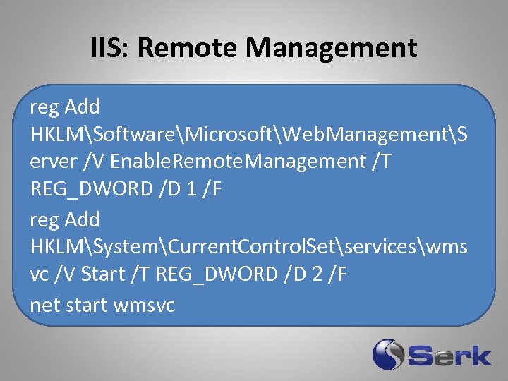 IIS: Remote Management reg Add HKLMSoftwareMicrosoftWeb. ManagementS erver /V Enable. Remote. Management /T REG_DWORD