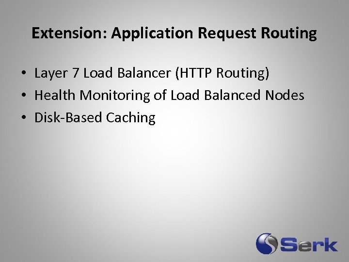 Extension: Application Request Routing • Layer 7 Load Balancer (HTTP Routing) • Health Monitoring