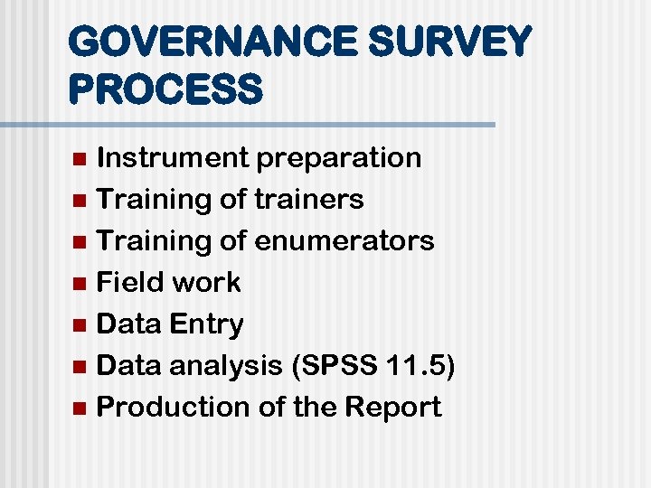 GOVERNANCE SURVEY PROCESS Instrument preparation n Training of trainers n Training of enumerators n
