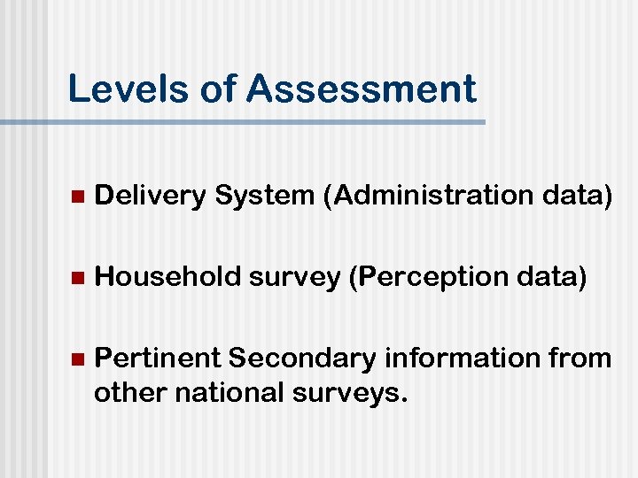 Levels of Assessment n Delivery System (Administration data) n Household survey (Perception data) n