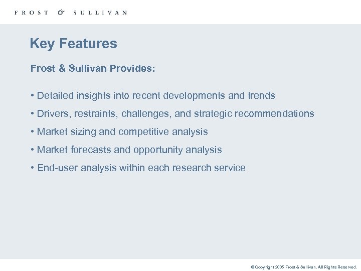 Key Features Frost & Sullivan Provides: • Detailed insights into recent developments and trends