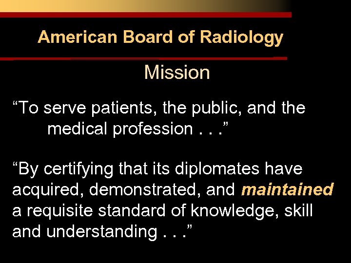 American Board of Radiology Mission “To serve patients, the public, and the medical profession.
