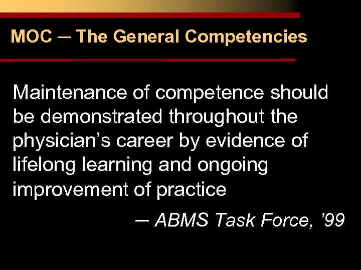 MOC ─ The General Competencies Maintenance of competence should be demonstrated throughout the physician’s