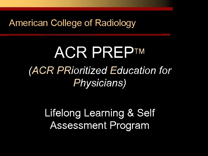 American College of Radiology ACR PREP (ACR PRioritized Education for Physicians) Lifelong Learning &