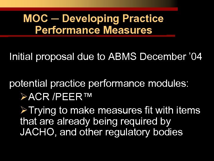 MOC ─ Developing Practice Performance Measures Initial proposal due to ABMS December ’ 04