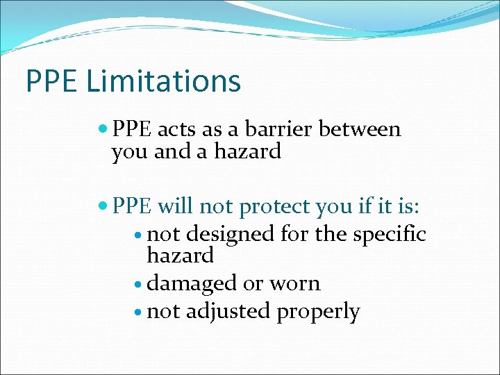 PPE Limitations PPE acts as a barrier between you and a hazard PPE will