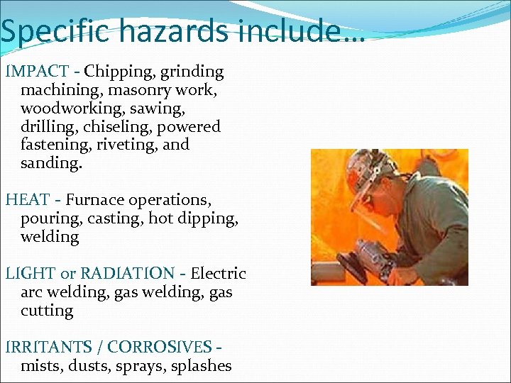 Specific hazards include… IMPACT - Chipping, grinding machining, masonry work, woodworking, sawing, drilling, chiseling,