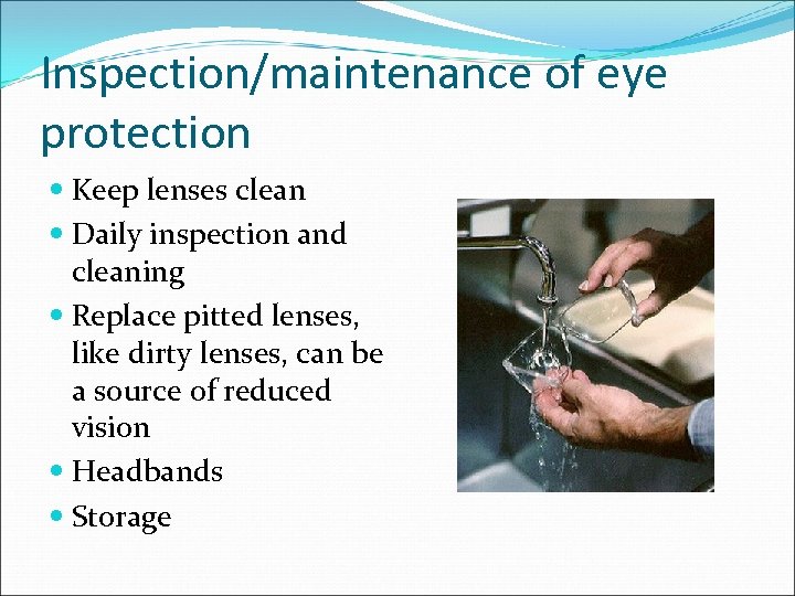 Inspection/maintenance of eye protection Keep lenses clean Daily inspection and cleaning Replace pitted lenses,