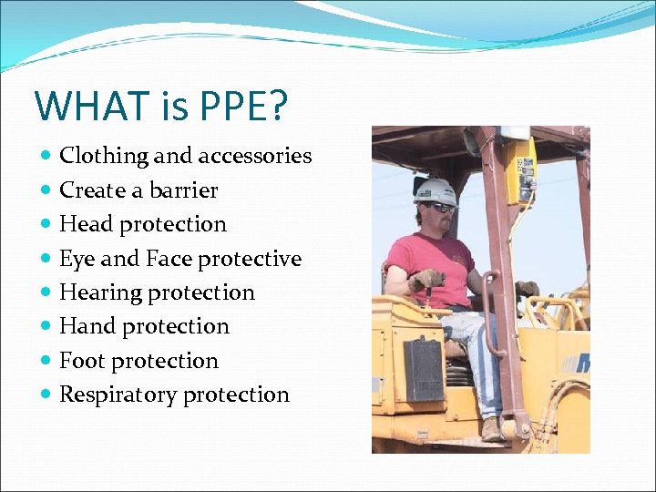 WHAT is PPE? Clothing and accessories Create a barrier Head protection Eye and Face