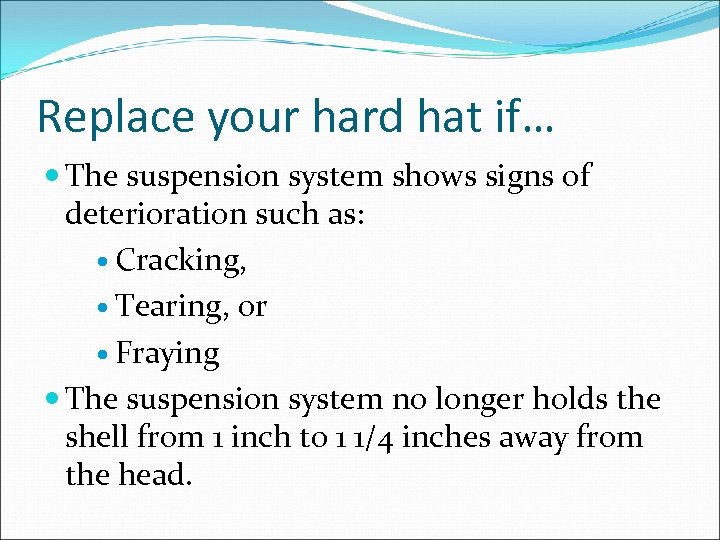 Replace your hard hat if… The suspension system shows signs of deterioration such as: