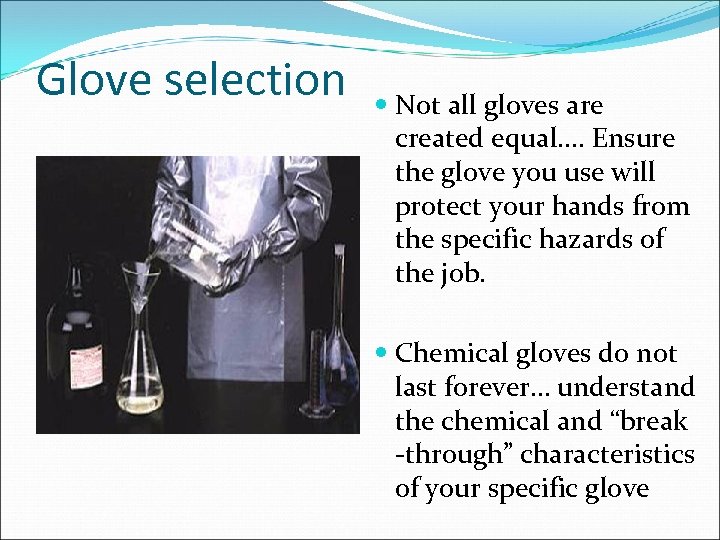 Glove selection Not all gloves are created equal…. Ensure the glove you use will