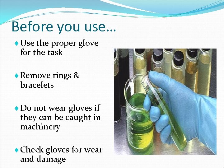 Before you use… ¨ Use the proper glove for the task ¨ Remove rings