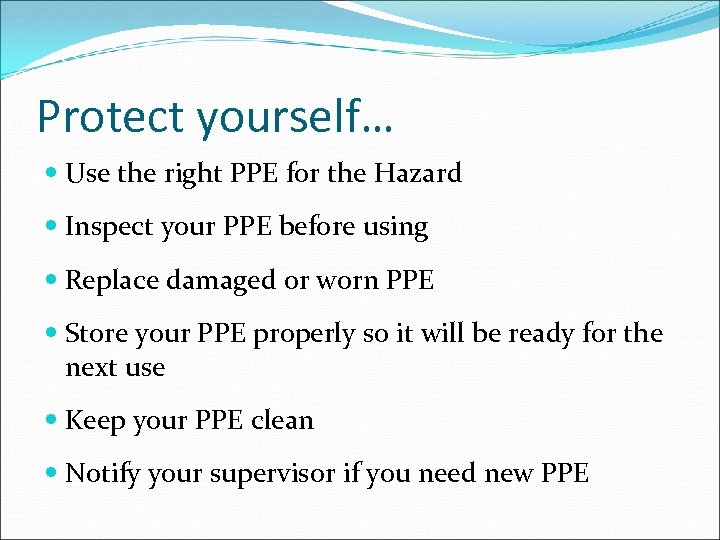 Protect yourself… Use the right PPE for the Hazard Inspect your PPE before using