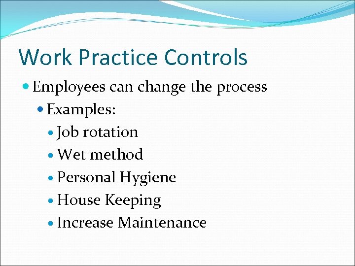 Work Practice Controls Employees can change the process Examples: Job rotation Wet method Personal