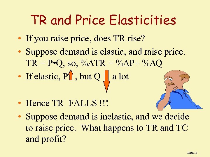 TR and Price Elasticities • If you raise price, does TR rise? • Suppose