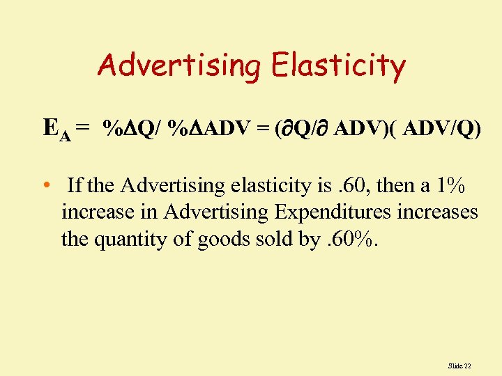 Advertising Elasticity EA = % Q/ % ADV = ( Q/ ADV)( ADV/Q) •