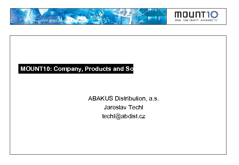 MOUNT 10: Company, Products and Solutions ABAKUS Distribution, a. s. Jaroslav Techl techl@abdist. cz