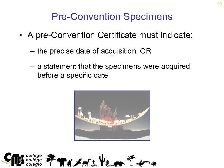 15 Pre-Convention Specimens • A pre-Convention Certificate must indicate: – the precise date of