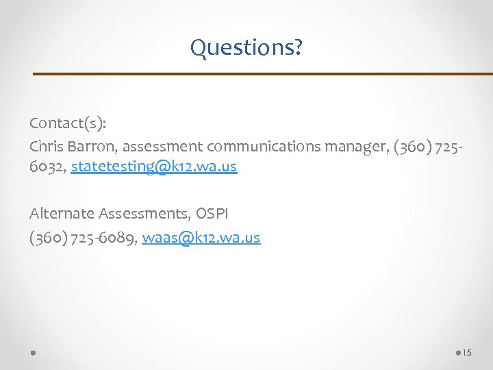 Questions? Contact(s): Chris Barron, assessment communications manager, (360) 7256032, statetesting@k 12. wa. us Alternate