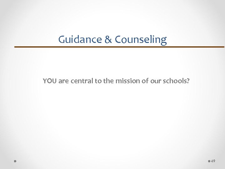 Guidance & Counseling YOU are central to the mission of our schools? 49 