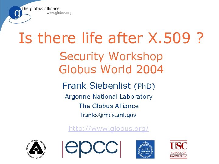 Is there life after X. 509 ? Security Workshop Globus World 2004 Frank Siebenlist