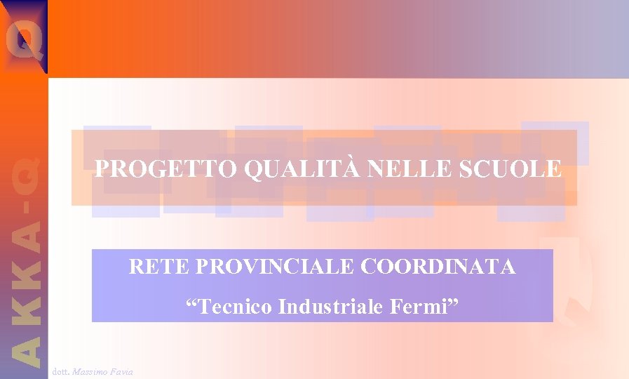 PROGETTO QUALITÀ NELLE SCUOLE RETE PROVINCIALE COORDINATA “Tecnico Industriale Fermi” dott. Massimo Favia 