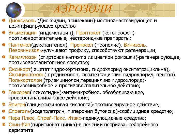 АЭРОЗОЛИ Диоксизоль (Диоксидин, тримекаин)-местноанастезирующее и дезинфицирующее средство Эльметацин (индометацин), Пронтокет (кетопрофен)противовоспалительные, нестероидные препараты; Пантенол(декспантенол),