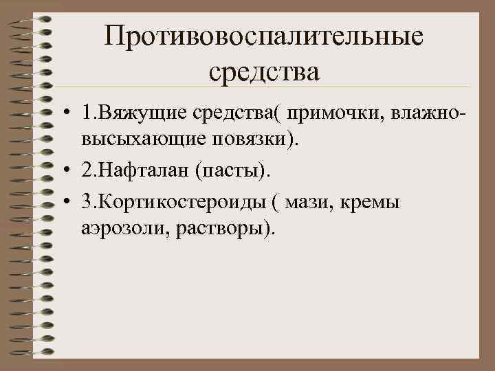 Противовоспалительные средства • 1. Вяжущие средства( примочки, влажновысыхающие повязки). • 2. Нафталан (пасты). •