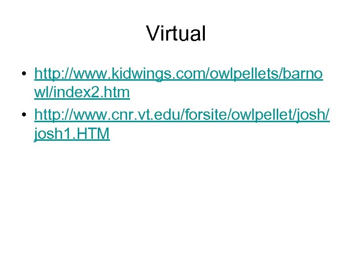 Virtual • http: //www. kidwings. com/owlpellets/barno wl/index 2. htm • http: //www. cnr. vt.