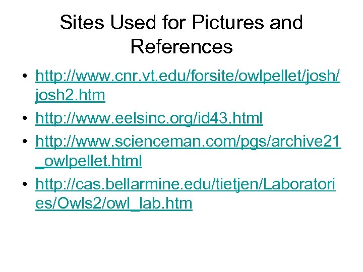 Sites Used for Pictures and References • http: //www. cnr. vt. edu/forsite/owlpellet/josh/ josh 2.