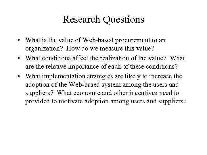 Research Questions • What is the value of Web-based procurement to an organization? How