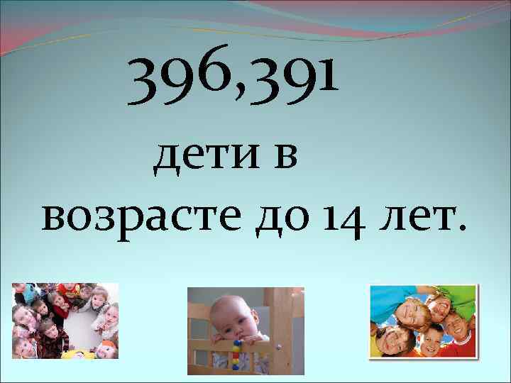 396, 391 дети в возрасте до 14 лет. 