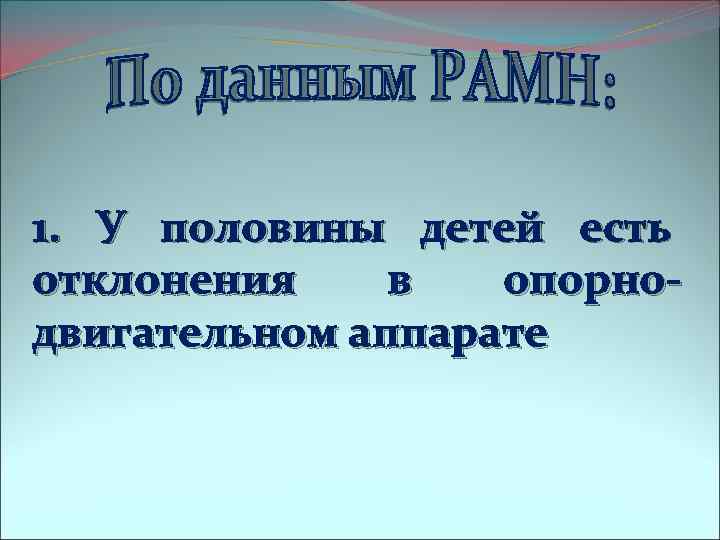 1. У половины детей есть отклонения в опорнодвигательном аппарате 