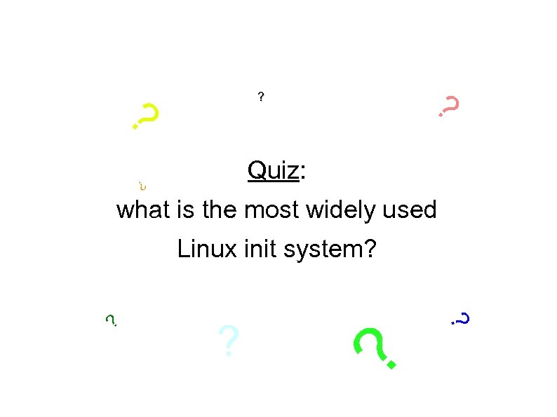 ? ? ? Quiz: ? what is the most widely used Linux init system?