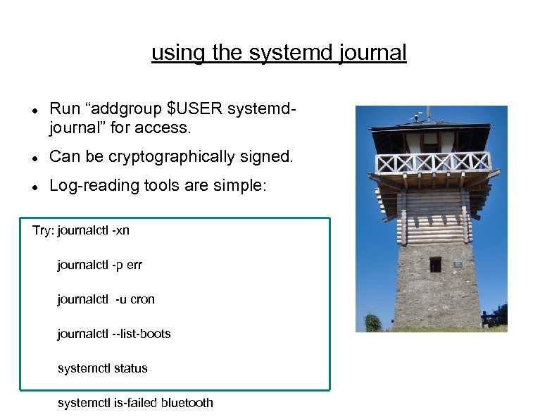 using the systemd journal Run “addgroup $USER systemdjournal” for access. Can be cryptographically signed.