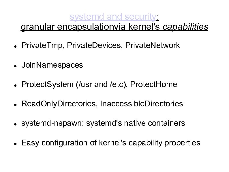 systemd and security: granular encapsulationvia kernel's capabilities Private. Tmp, Private. Devices, Private. Network Join.