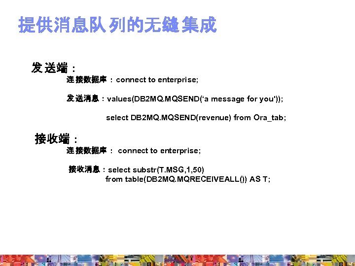 提供消息队 列的无缝 集成 发 送端： 连 接数据库 ：connect to enterprise; 发 送消息：values(DB 2 MQ.