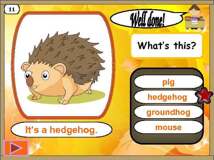 11 What’s this? pig hedgehog groundhog It’s a hedgehog. mouse 