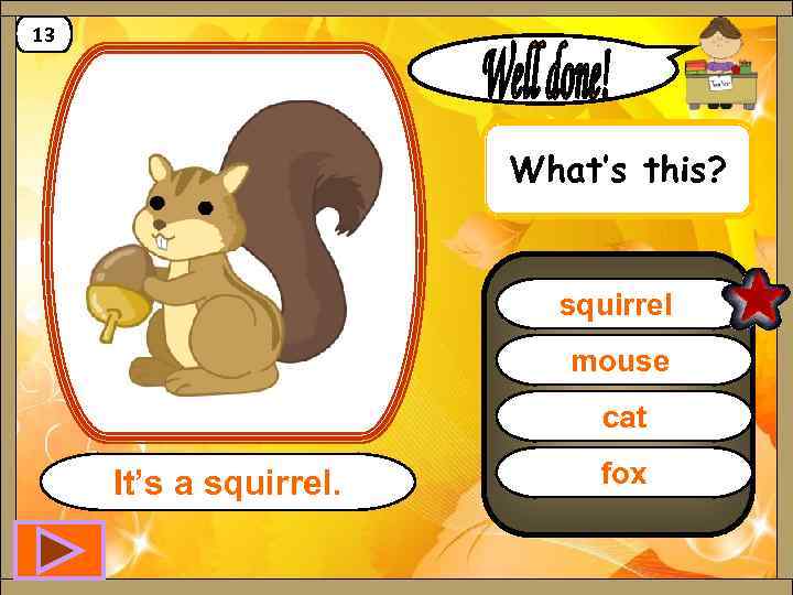13 What’s this? squirrel mouse cat It’s a squirrel. fox 