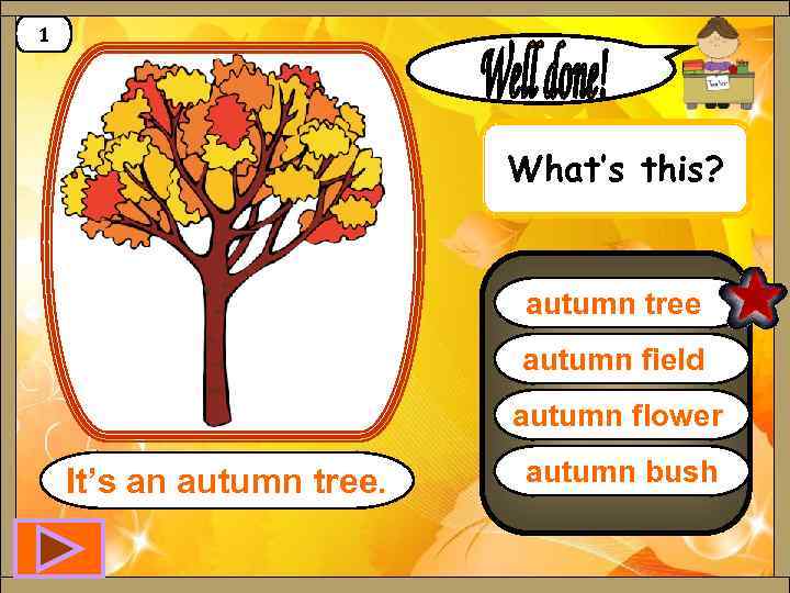 1 What’s this? autumn tree autumn field autumn flower It’s an autumn tree. autumn