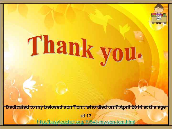 Dedicated to my beloved son Tom, who died on 7 April 2014 at the