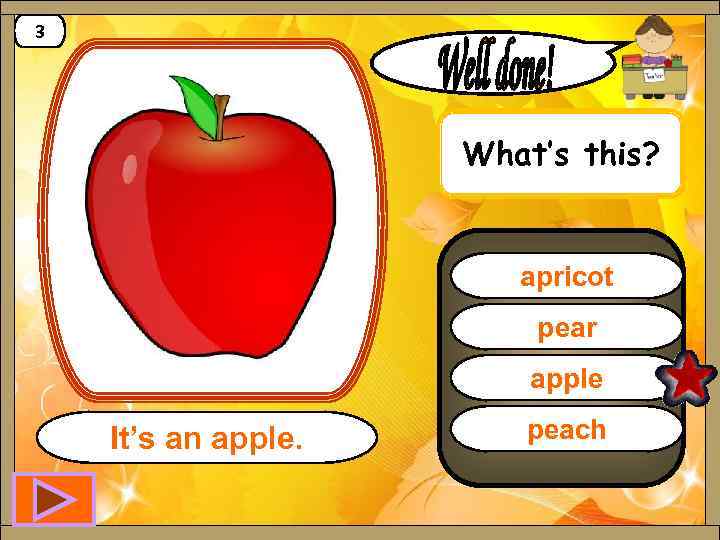 3 What’s this? apricot pear apple It’s an apple. peach 
