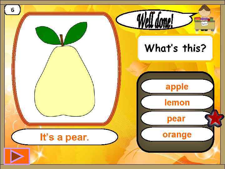 6 What’s this? apple lemon pear It’s a pear. orange 