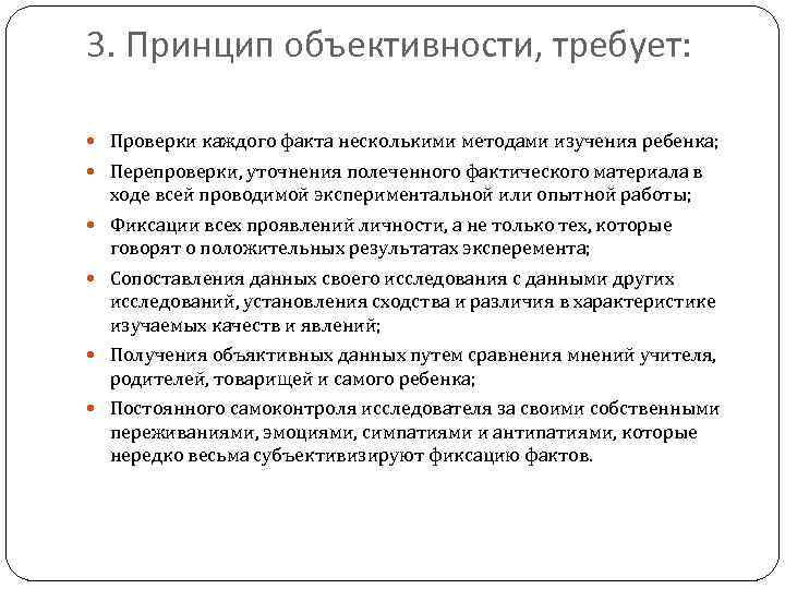 3. Принцип объективности, требует: Проверки каждого факта несколькими методами изучения ребенка; Перепроверки, уточнения полеченного