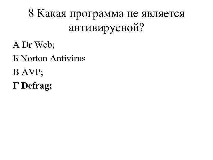 8 Какая программа не является антивирусной? А Dr Web; Б Norton Antivirus В AVP;
