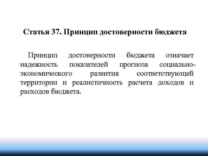 Статья 37. Принцип достоверности бюджета означает надежность показателей прогноза социальноэкономического развития соответствующей территории и