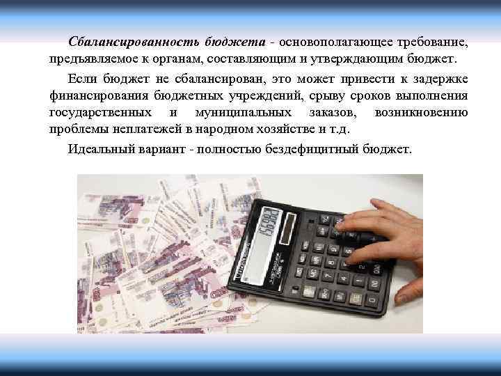 Сбалансированность бюджета - основополагающее требование, предъявляемое к органам, составляющим и утверждающим бюджет. Если бюджет