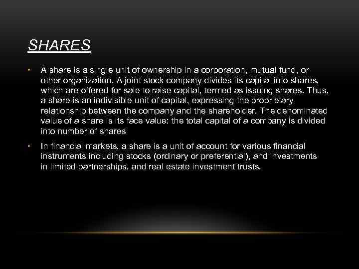 SHARES • A share is a single unit of ownership in a corporation, mutual
